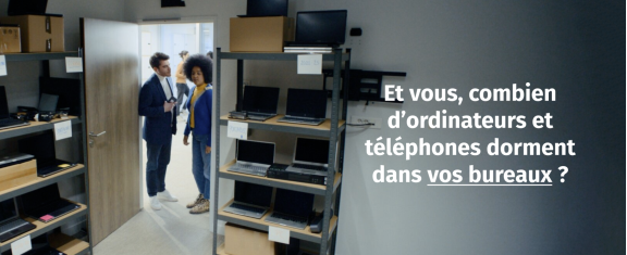 « Et vous, combien d'ordinateurs et téléphones dorment dans vos bureaux ? »